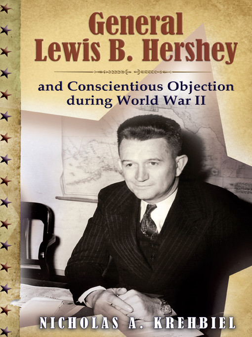 Title details for General Lewis B. Hershey and Conscientious Objection during World War II by Nicholas A. Krehbiel - Available